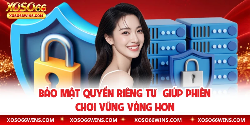 Bảo mật quyền riêng tư giúp phiên chơi vững vàng hơn