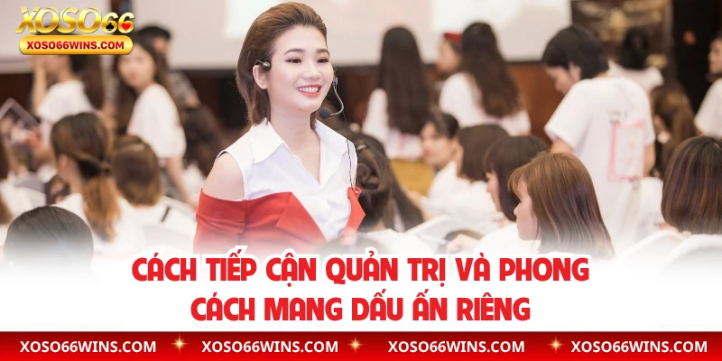 Cách tiếp cận quản trị và phong cách mang dấu ấn riêng