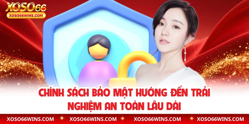 Chính sách bảo mật hướng đến trải nghiệm an toàn lâu dài