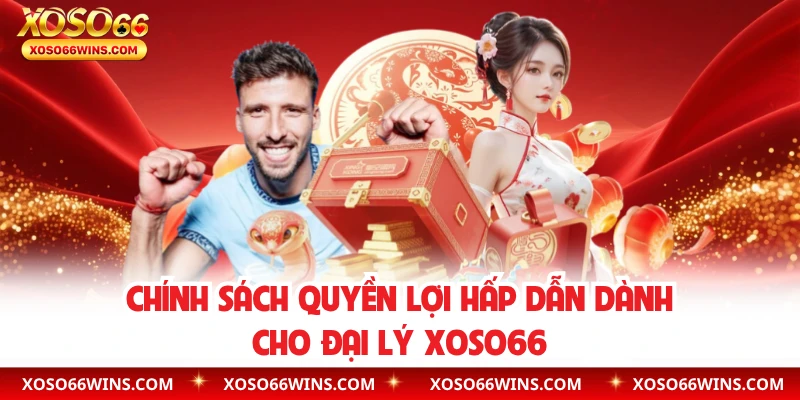 Chính sách quyền lợi hấp dẫn dành cho đại lý XOSO66