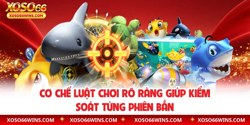 Cơ chế luật chơi rõ ràng giúp kiểm soát từng phiên bắn