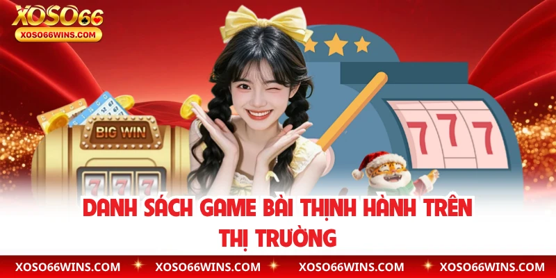 Danh sách game bài xoso66 thịnh hành trên thị trường