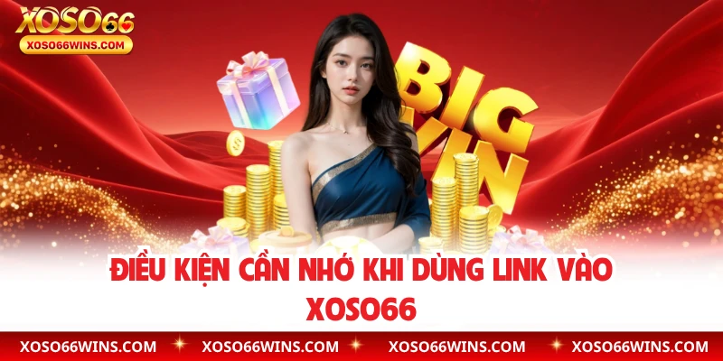 Điều kiện cần nhớ khi dùng link vào XOSO66