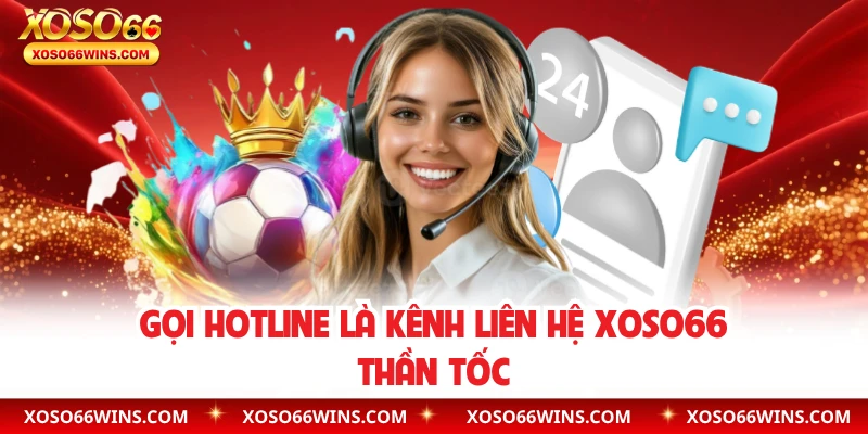 Gọi hotline là kênh liên hệ XOSO66 thần tốc