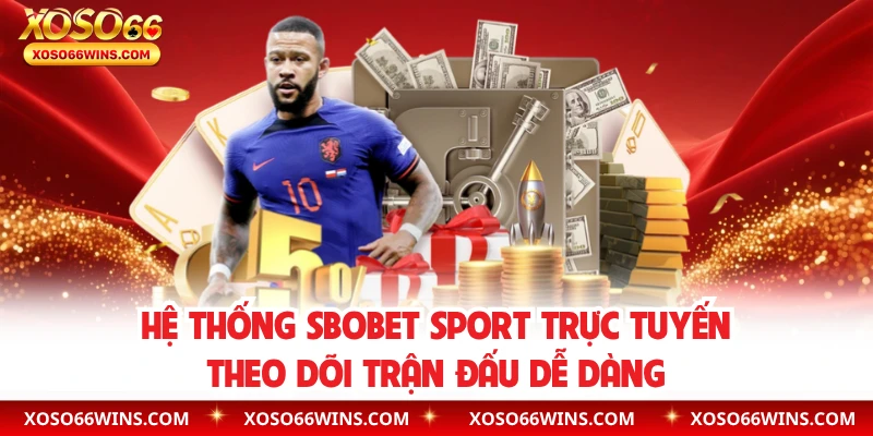 Hệ thống SBOBET Sport trực tuyến theo dõi trận đấu dễ dàng