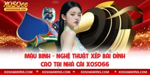 Mậu Binh - Nghệ Thuật Xếp Bài Đỉnh Cao Tại Nhà Cái XOSO66