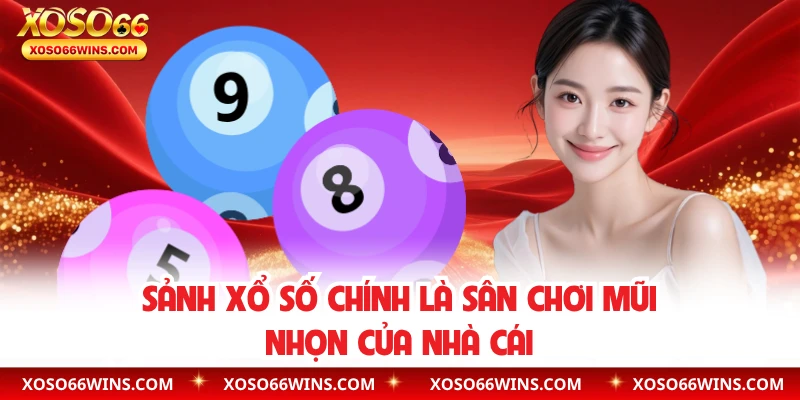 Sảnh xổ số chính là sân chơi mũi nhọn của nhà cái